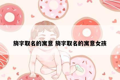 旖字取名的寓意 旖字取名的寓意女孩